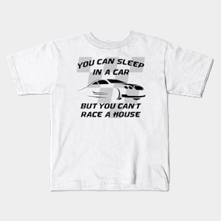 You can sleep in a car but you can't race a house Kids T-Shirt